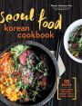 Seoul Food Korean Cookbook: Korean Cooking from Kimchi and Bibimbap to Fried Chicken and Bingsoo