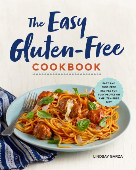 The Easy Gluten-Free Cookbook: Fast and Fuss-Free Recipes for Busy People on a Gluten-Free Diet