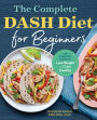 The Complete DASH Diet for Beginners: The Essential Guide to Lose Weight and Live Healthy