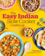 The Easy Indian Slow Cooker Cookbook: Prep-and-Go Restaurant Favorites to Make at Home