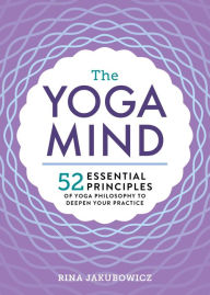 Title: The Yoga Mind: 52 Essential Principles of Yoga Philosophy to Deepen Your Practice, Author: Rina Jakubowicz