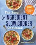 Alternative view 1 of The Easy 5-Ingredient Slow Cooker Cookbook: 100 Delicious No-Fuss Meals for Busy People