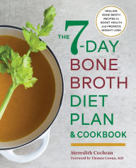 Title: The 7-Day Bone Broth Diet Plan: Healing Bone Broth Recipes to Boost Health and Promote Weight Loss, Author: Meredith Cochran
