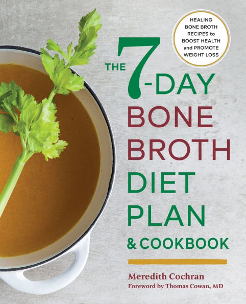 The 7-Day Bone Broth Diet Plan: Healing Recipes to Boost Health and Promote Weight Loss