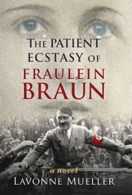 Title: The Patient Ecstasy of Fraulein Braun, Author: Lavonne Mueller