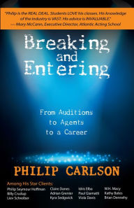 Title: Breaking and Entering: A Manual for the Working Actor: From Auditions to Agents to a Career, Author: Philip Carlson