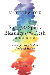 Title: Sins of the Spirit, Blessings of the Flesh, Revised Edition: Transforming Evil in Soul and Society, Author: Matthew Fox