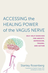 Title: Accessing the Healing Power of the Vagus Nerve: Self-Help Exercises for Anxiety, Depression, Trauma, and Autism, Author: Stanley Rosenbery