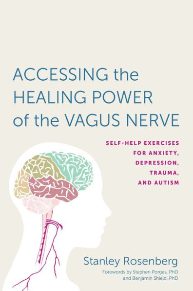 Accessing the Healing Power of the Vagus Nerve: Self-Help Exercises for Anxiety, Depression, Trauma, and Autism