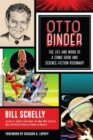 Title: Otto Binder: The Life and Work of a Comic Book and Science Fiction Visionary, Author: Bill Schelly