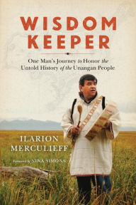 Title: Wisdom Keeper: One Man's Journey to Honor the Untold History of the Unangan People, Author: Ilarion Merculieff