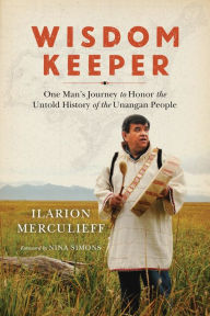 Title: Wisdom Keeper: One Man's Journey to Honor the Untold History of the Unangan People, Author: Ilarion Merculieff