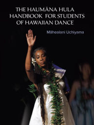 Title: The Haumana Hula Handbook for Students of Hawaiian Dance: A Manual for the Student of Hawaiian Dance, Author: Mahealani Uchiyama