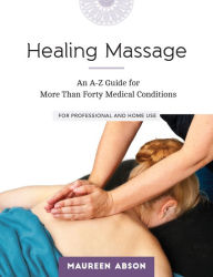 Title: Healing Massage: An A-Z Guide for More than Forty Medical Conditions: For Professional and Home Use, Author: Maureen Abson