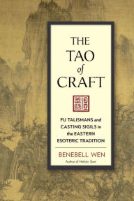 Title: The Tao of Craft: Fu Talismans and Casting Sigils in the Eastern Esoteric Tradition, Author: Benebell Wen