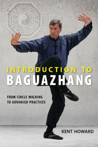 Title: Introduction to Baguazhang: From Circle Walking to Advanced Practices, Author: Kent Howard