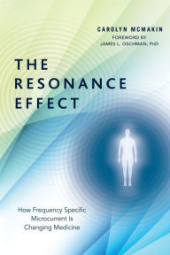 Title: The Resonance Effect: How Frequency Specific Microcurrent Is Changing Medicine, Author: Carolyn McMakin