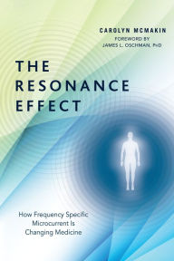 Title: The Resonance Effect: How Frequency Specific Microcurrent Is Changing Medicine, Author: Carolyn McMakin