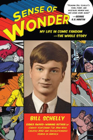 Title: Sense of Wonder: My Life in Comic Fandom--The Whole Story, Author: Bill Schelly