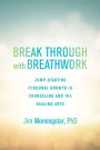 Break Through with Breathwork: Jump-Starting Personal Growth in Counseling and the Healing Arts