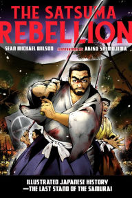 Title: The Satsuma Rebellion: Illustrated Japanese History - The Last Stand of the Samurai, Author: Sean Michael Wilson