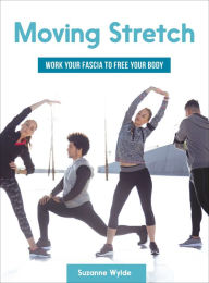 Title: Moving Stretch: Work Your Fascia to Free Your Body, Author: Suzanne Wylde