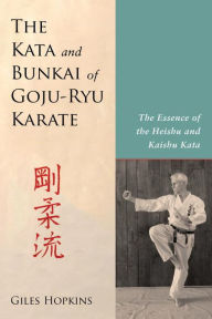 Title: The Kata and Bunkai of Goju-Ryu Karate: The Essence of the Heishu and Kaishu Kata, Author: Giles Hopkins