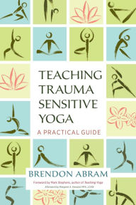Title: Teaching Trauma-Sensitive Yoga: A Practical Guide, Author: Brendon Abram