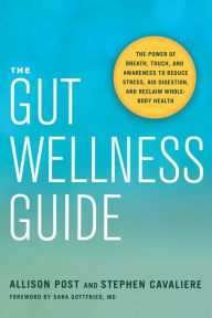 Title: The Gut Wellness Guide: The Power of Breath, Touch, and Awareness to Reduce Stress, Aid Digestion, and Reclaim Whole-Body Health, Author: Allison Post