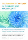 Transforming Trauma in Children and Adolescents: An Embodied Approach to Somatic Regulation, Trauma Processing, and Attachment-Building