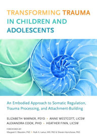 Textbooks download nook Transforming Trauma in Children and Adolescents: An Embodied Approach to Somatic Regulation, Trauma Processing, and Attachment-Building