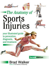 Free kindle books to download The Anatomy of Sports Injuries, Second Edition: Your Illustrated Guide to Prevention, Diagnosis, and Treatment (English literature) 9781623172831 RTF by Brad Walker