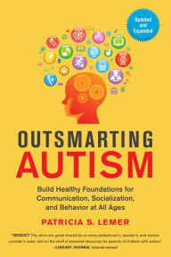 Title: Outsmarting Autism, Updated and Expanded: Build Healthy Foundations for Communication, Socialization, and Behavior at All Ages, Author: Patricia S. Lemer