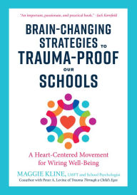 Title: Brain-Changing Strategies to Trauma-Proof Our Schools: A Heart-Centered Movement for Wiring Well-Being, Author: Maggie Kline