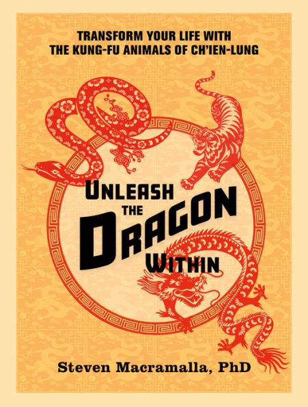 Unleash the Dragon Within: Transform Your Life With Kung-Fu Animals of Ch'ien-Lung