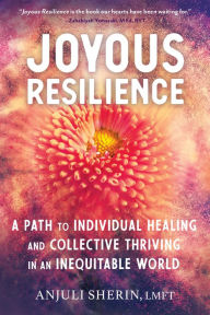 Epub ebooks free to download Joyous Resilience: A Path to Individual Healing and Collective Thriving in an Inequitable World in English by Anjuli Sherin 9781623174231 