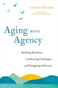 Title: Aging with Agency: Building Resilience, Confronting Challenges, and Navigating Eldercare, Author: Sandi Peters