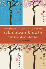 Title: Wandering Along the Way of Okinawan Karate: Thinking about Goju-Ryu, Author: Giles Hopkins