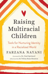 Title: Raising Multiracial Children: Tools for Nurturing Identity in a Racialized World, Author: Farzana Nayani