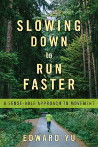 Title: Slowing Down to Run Faster: A Sense-able Approach to Movement, Author: Edward Yu