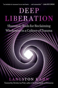 Free popular audio book downloads Deep Liberation: Shamanic Teachings for Reclaiming Wholeness in a Culture of Trauma by Langston Kahn, Christina Pratt iBook (English Edition) 9781623174934