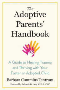 Title: The Adoptive Parents' Handbook: A Guide to Healing Trauma and Thriving with Your Foster or Adopted Child, Author: Barbara Tantrum