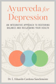 Title: Ayurveda for Depression: An Integrative Approach to Restoring Balance and Reclaiming Your Health, Author: L. Eduardo Cardona-Sanclemente