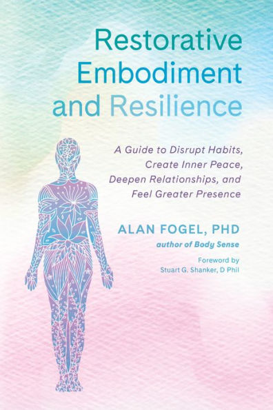 Restorative Embodiment and Resilience: A Guide to Disrupt Habits, Create Inner Peace, Deepen Relationships, Feel Greater Presence