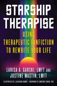 Free full ebook downloads for nook Starship Therapise: Using Therapeutic Fanfiction to Rewrite Your Life by Larisa A. Garski LMFT, Justine Mastin LMFT, J.Salvador Ramos, Lawrence Rubin Ph.D.