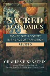 Electronics ebooks free download Sacred Economics, Revised: Money, Gift & Society in the Age of Transition in English by Charles Eisenstein