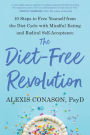 The Diet-Free Revolution: 10 Steps to Free Yourself from the Diet Cycle with Mindful Eating and Radical Self-Acceptance