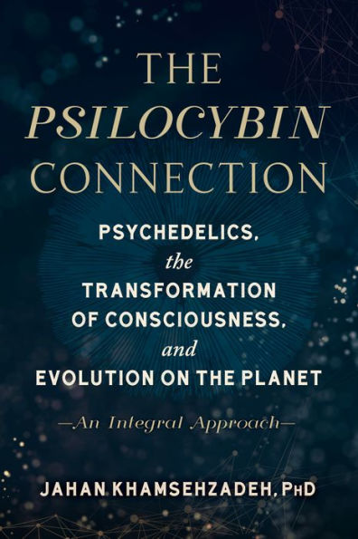 the Psilocybin Connection: Psychedelics, Transformation of Consciousness, and Evolution on Planet-- An Integral Approach