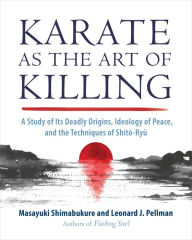 Books in pdf for free download Karate as the Art of Killing: A Study of Its Deadly Origins, Ideology of Peace, and the Techniques of Shito-Ry u by Masayuki Shimabukuro, Leonard Pellman in English
