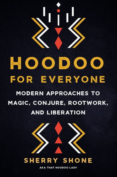 Hoodoo for Everyone: Modern Approaches to Magic, Conjure, Rootwork, and Liberation